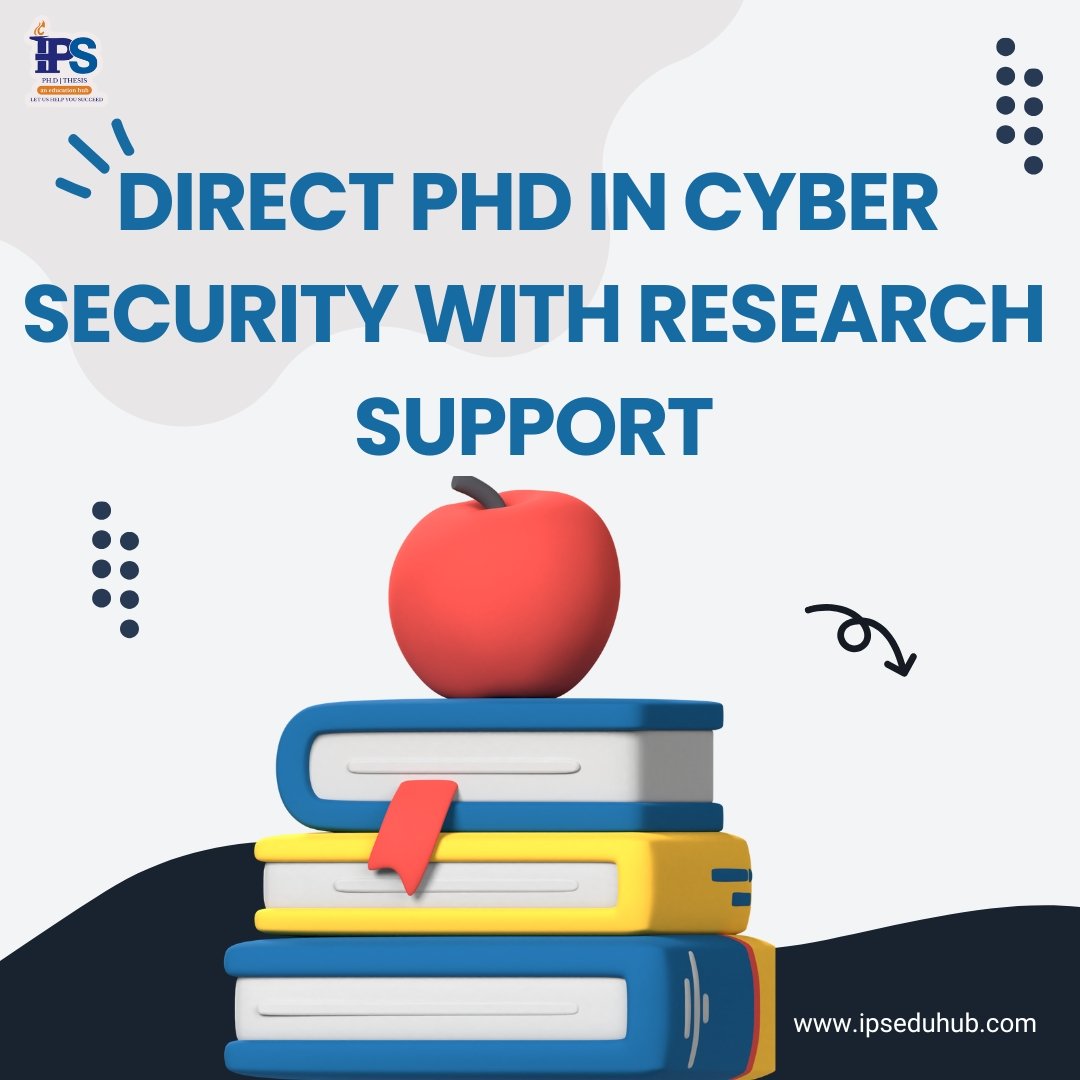 Direct PhD in Cyber Security with Research Support Direct PhD in Cyber Security with Research Support