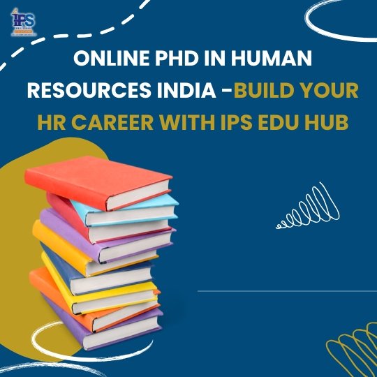 Online PhD in Human Resources India – Build Your HR Career with IPS Edu Hub
