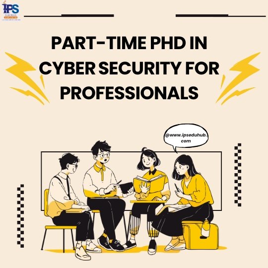 Part-time PhD in Cyber Security for Professionals Part-time PhD in Cyber Security for Professionals