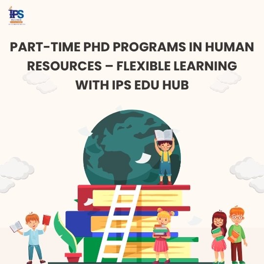 Part-time PhD Programs in Human Resources – Flexible Learning with IPS Edu Hub