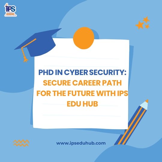 PhD in Cyber Security: Secure Career Path for the Future with IPS Edu Hub