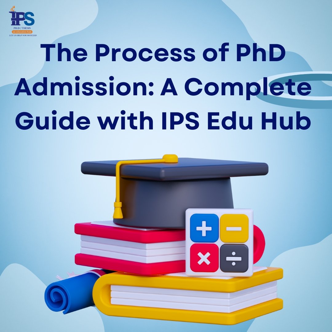 The Process of PhD Admission: A Complete Guide with IPS Edu Hub The Process of PhD Admission: A Complete Guide with IPS Edu Hub