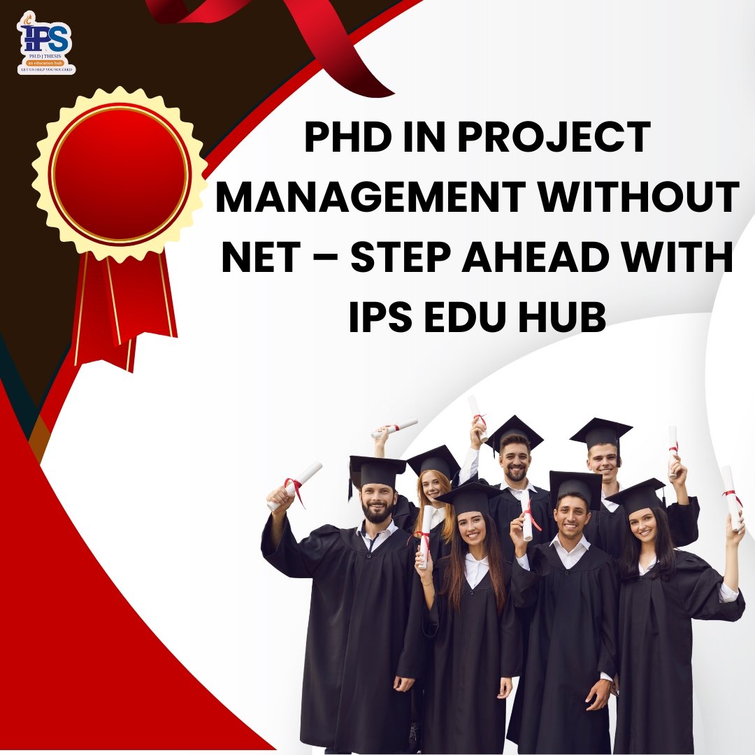 Phd Programs In Project Management PhD in Project Management Without NET – Step Ahead with IPS Edu Hub